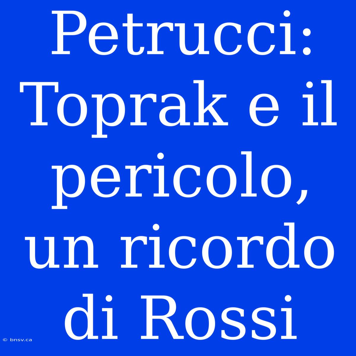 Petrucci: Toprak E Il Pericolo, Un Ricordo Di Rossi