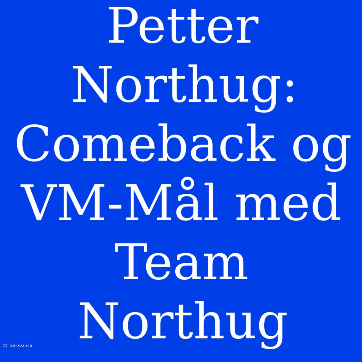 Petter Northug: Comeback Og VM-Mål Med Team Northug