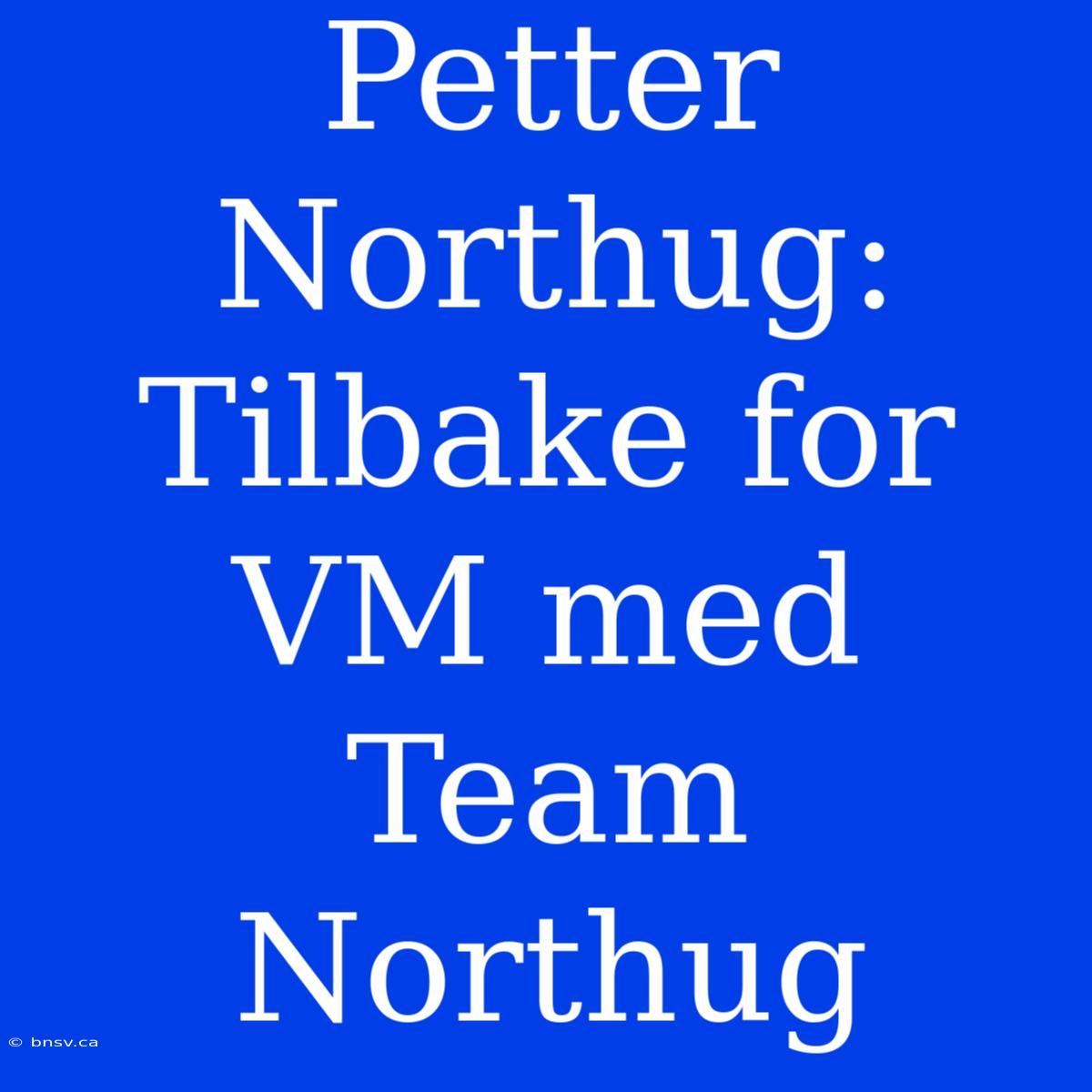 Petter Northug: Tilbake For VM Med Team Northug