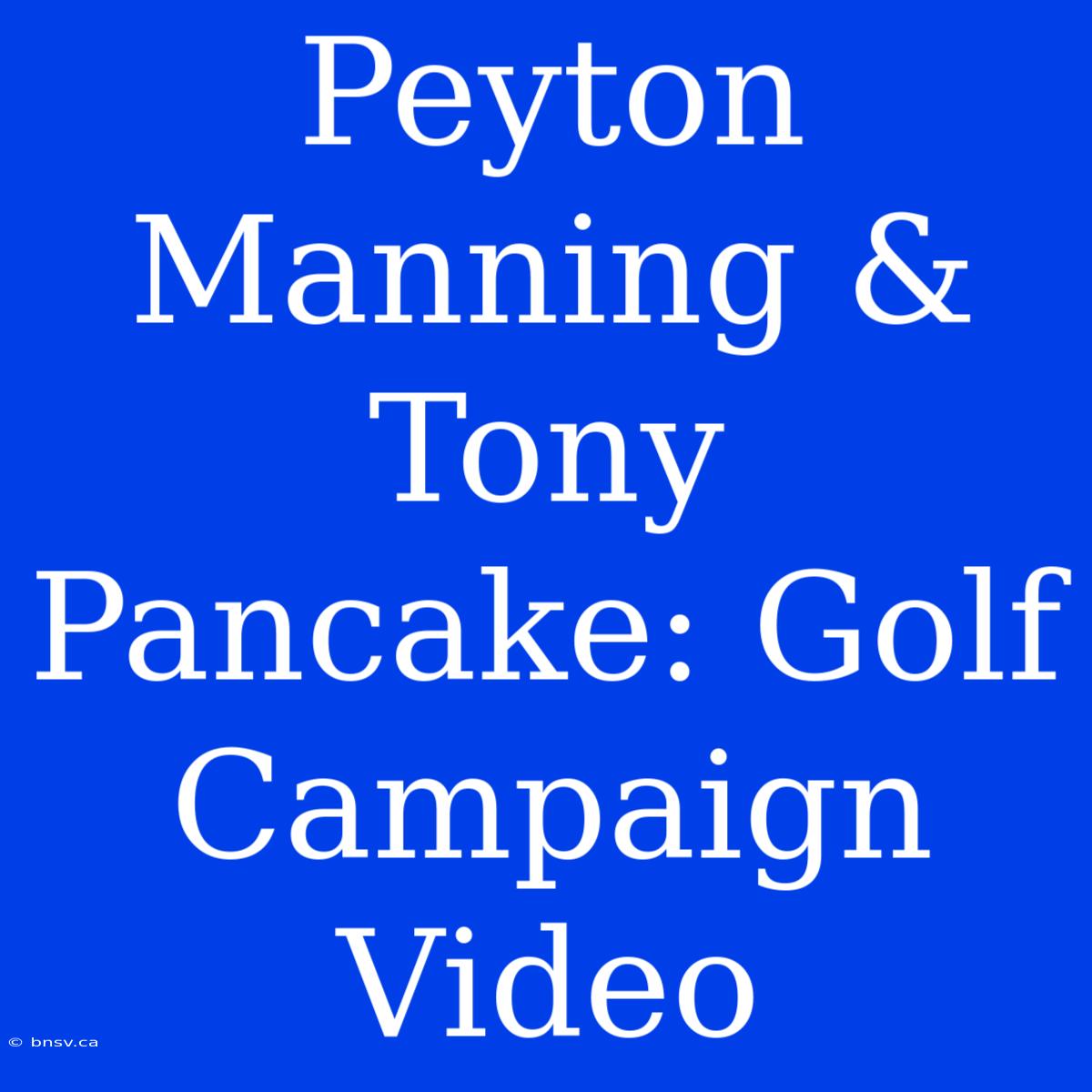 Peyton Manning & Tony Pancake: Golf Campaign Video