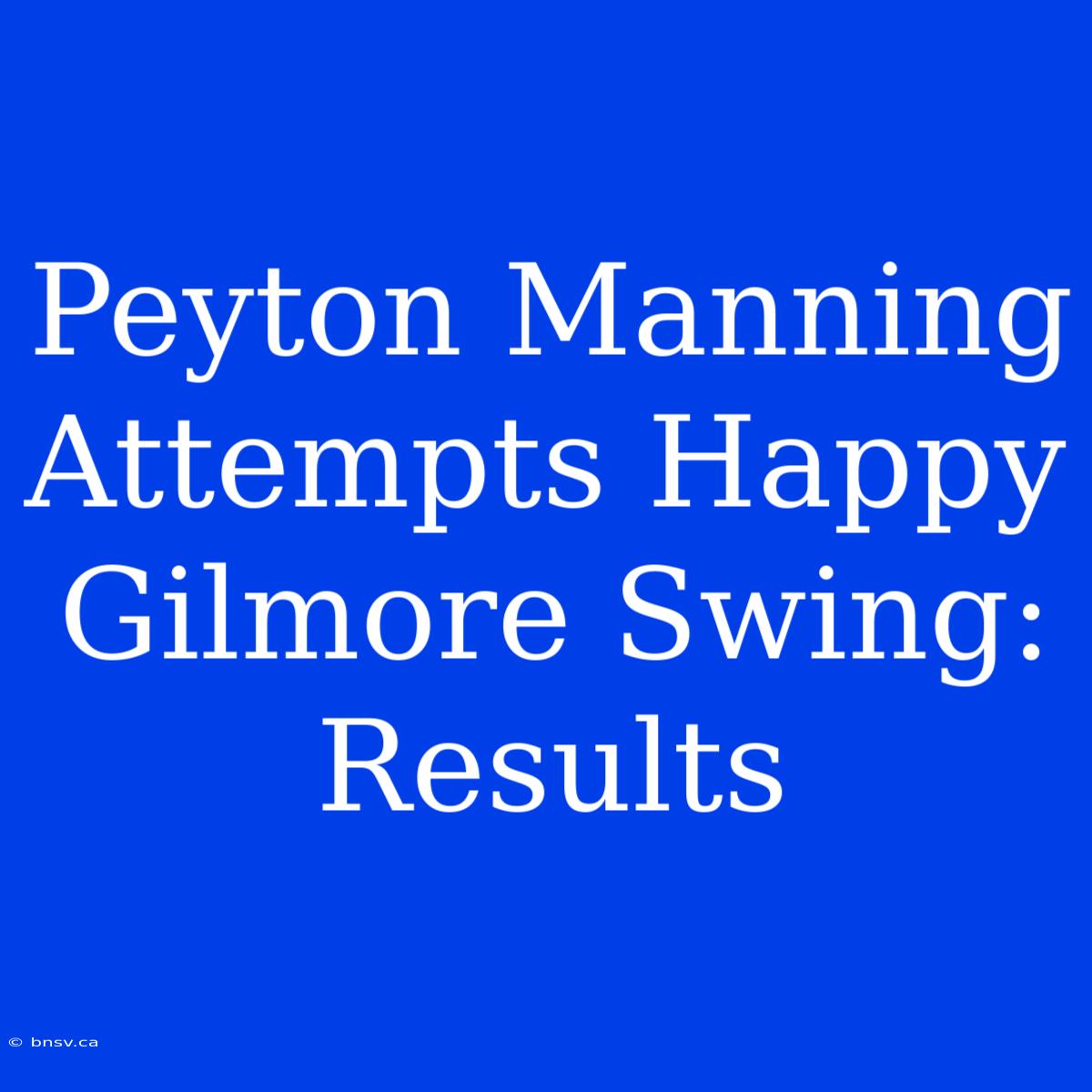 Peyton Manning Attempts Happy Gilmore Swing: Results