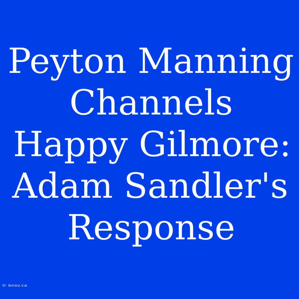 Peyton Manning Channels Happy Gilmore: Adam Sandler's Response