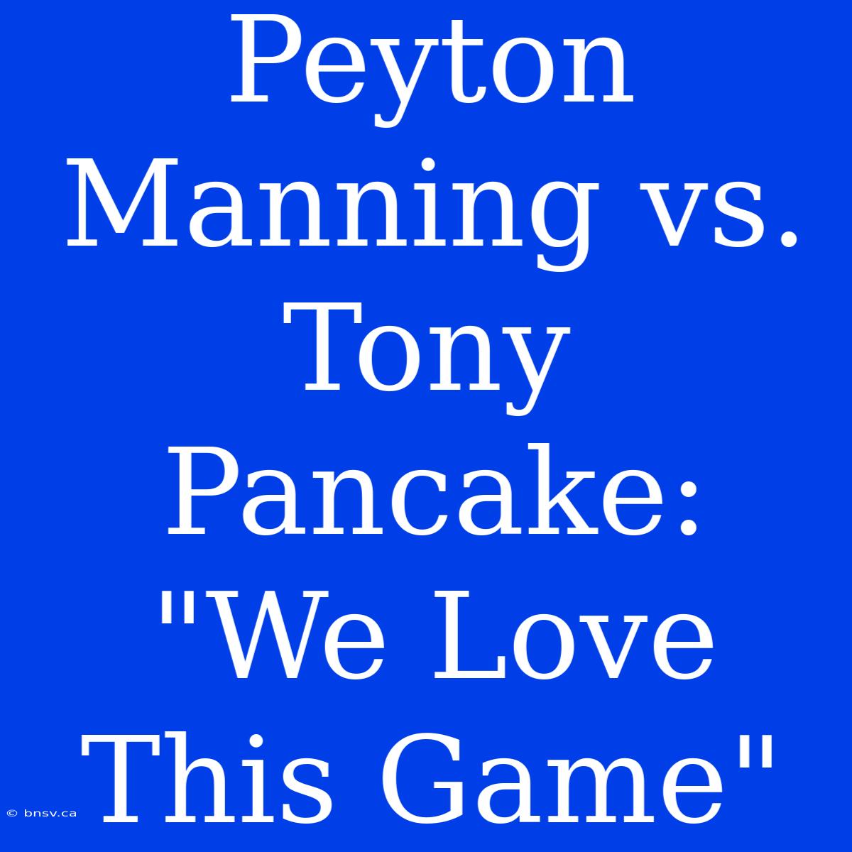 Peyton Manning Vs. Tony Pancake: 