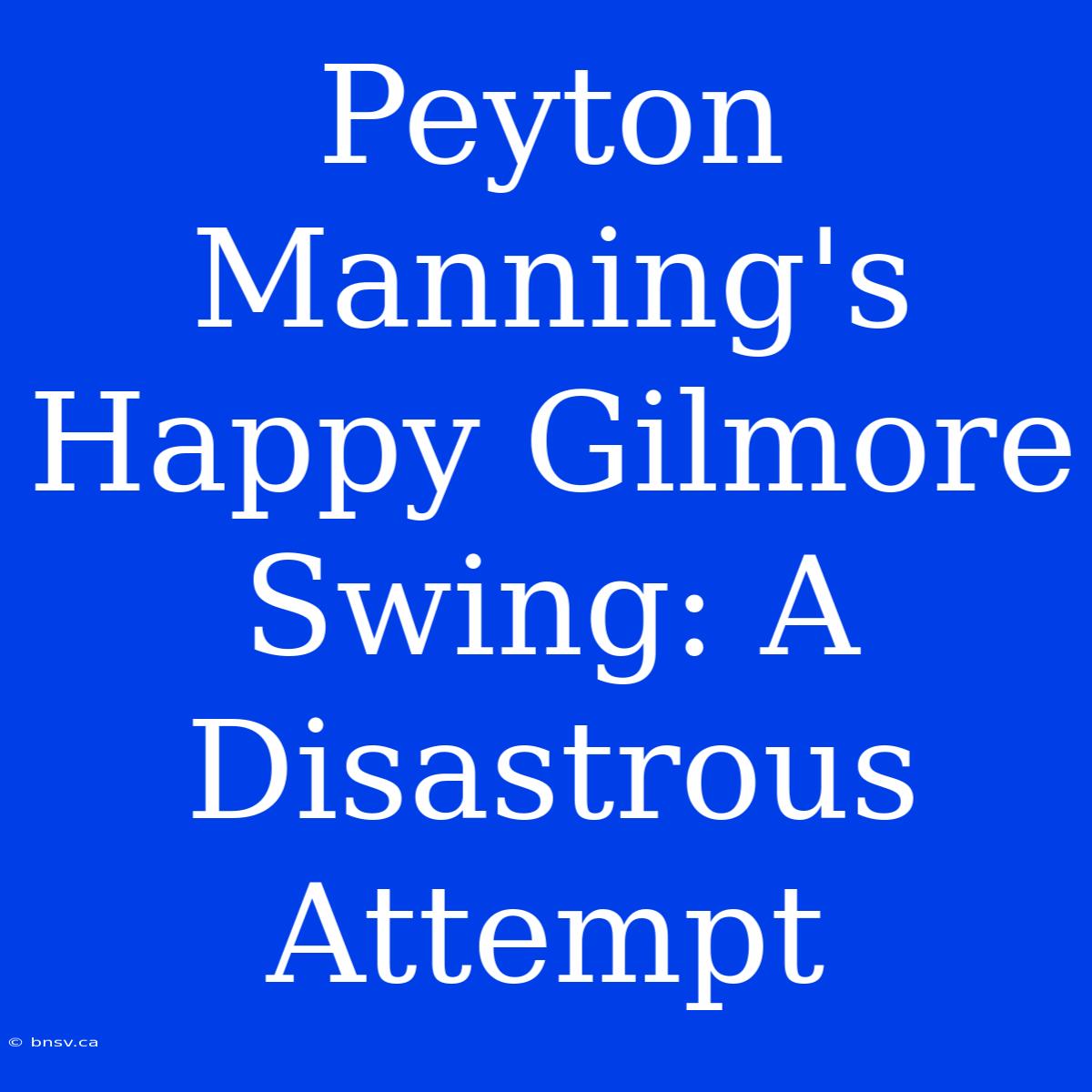 Peyton Manning's Happy Gilmore Swing: A Disastrous Attempt