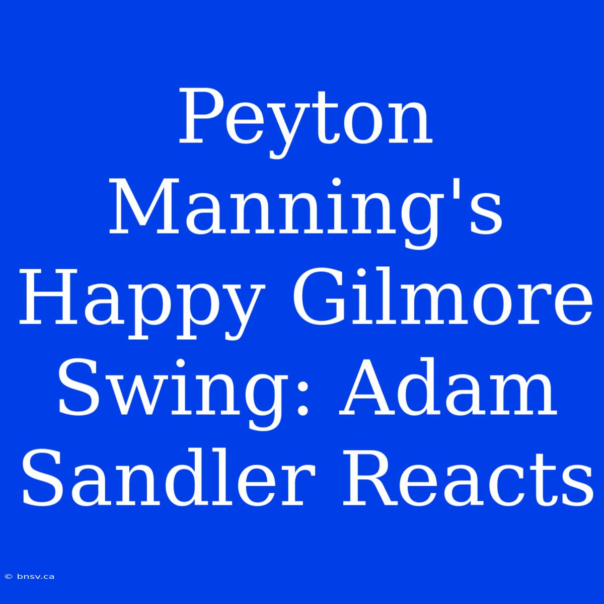 Peyton Manning's Happy Gilmore Swing: Adam Sandler Reacts