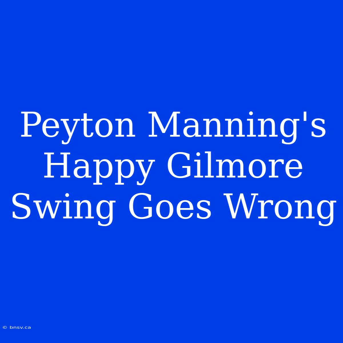 Peyton Manning's Happy Gilmore Swing Goes Wrong