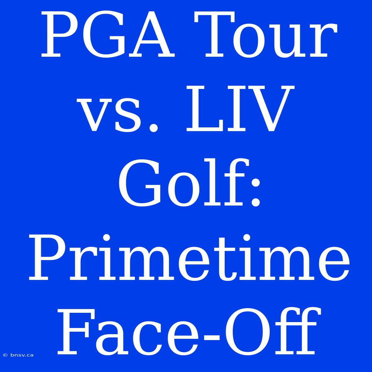 PGA Tour Vs. LIV Golf: Primetime Face-Off