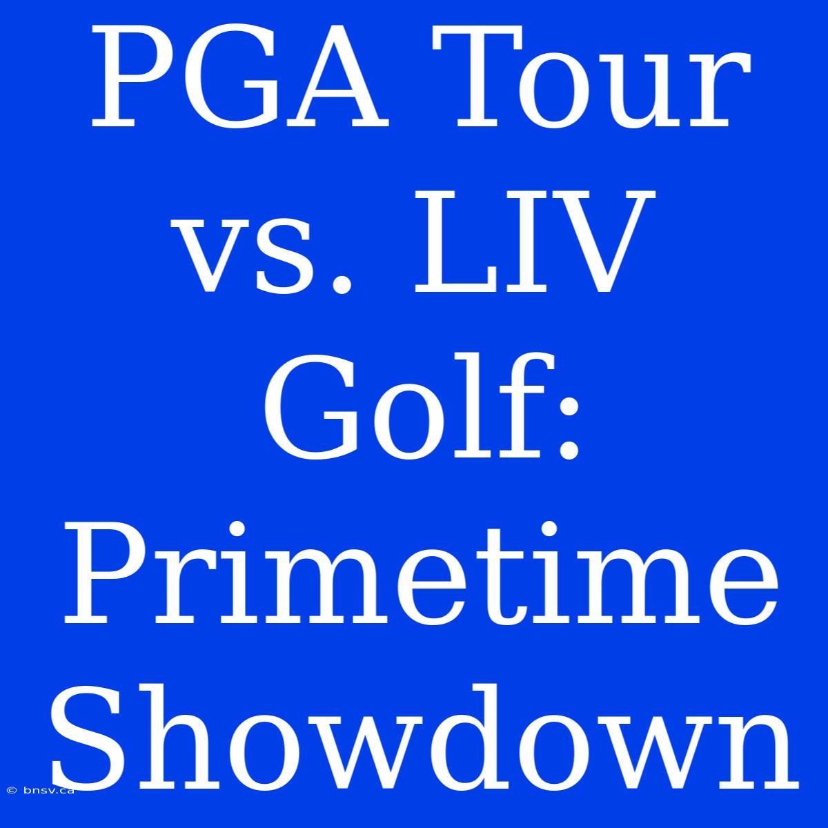 PGA Tour Vs. LIV Golf: Primetime Showdown