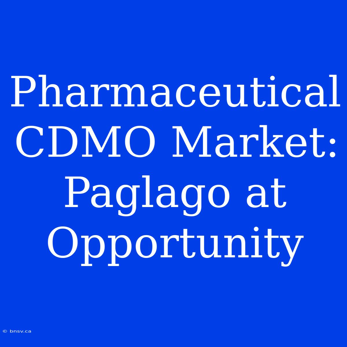 Pharmaceutical CDMO Market: Paglago At Opportunity