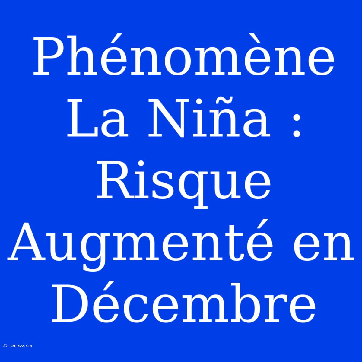 Phénomène La Niña : Risque Augmenté En Décembre