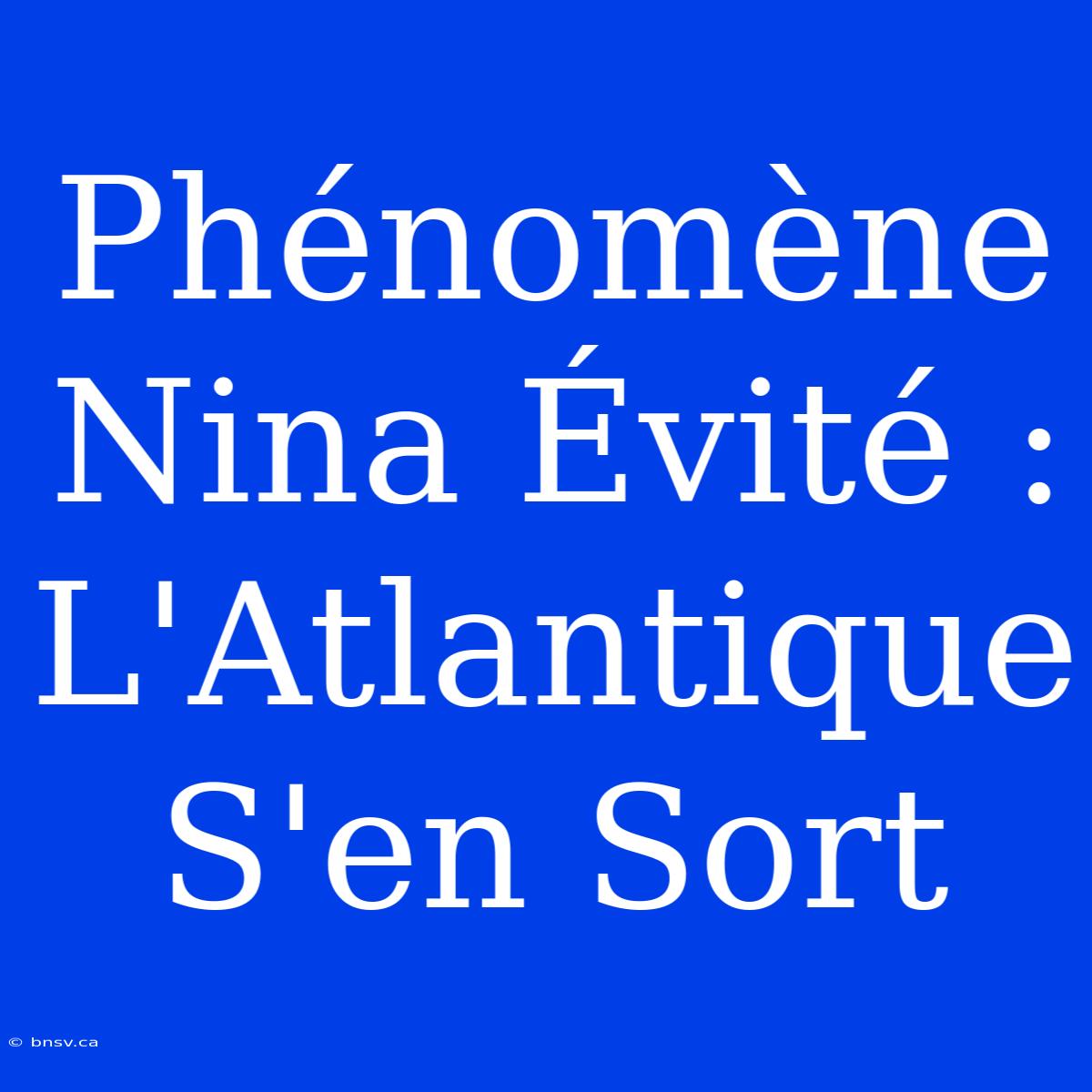 Phénomène Nina Évité : L'Atlantique S'en Sort