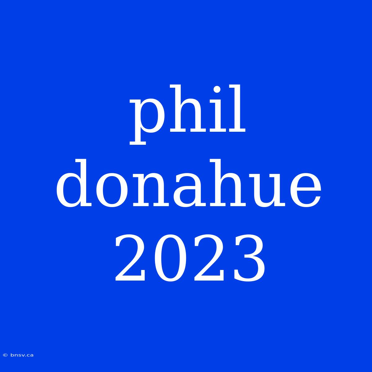 Phil Donahue 2023