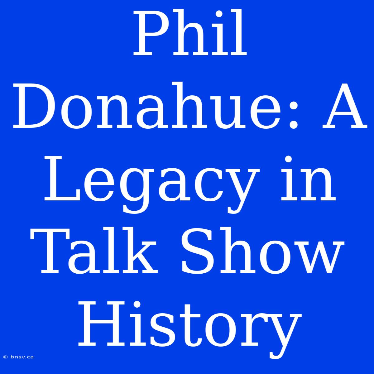 Phil Donahue: A Legacy In Talk Show History