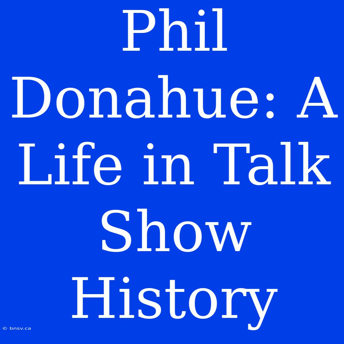 Phil Donahue: A Life In Talk Show History