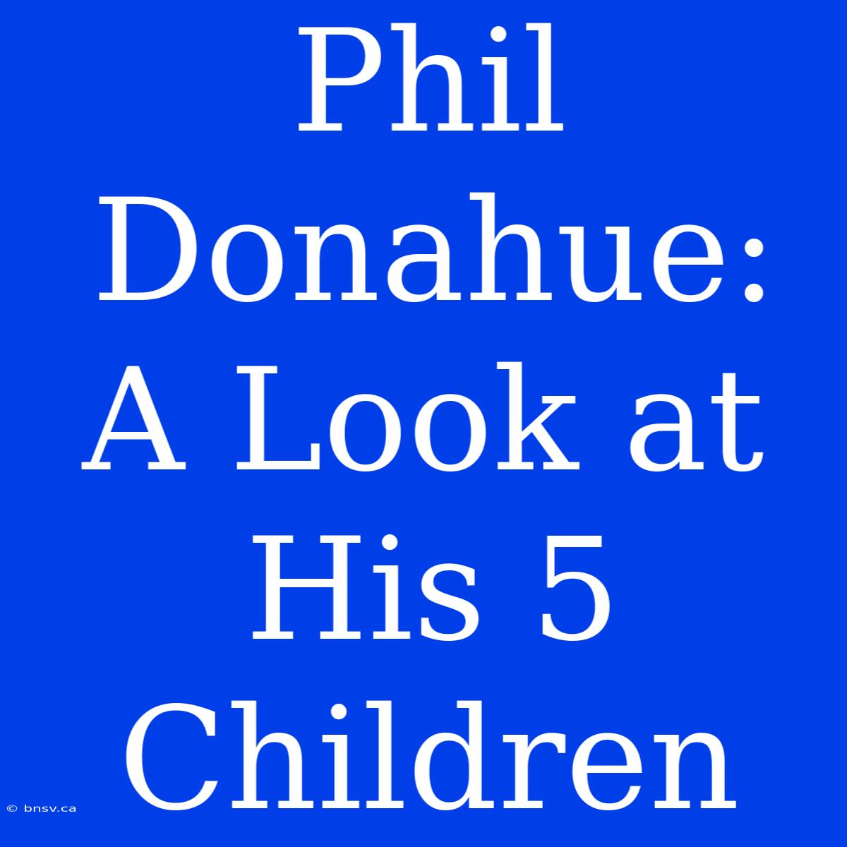 Phil Donahue:  A Look At His 5 Children