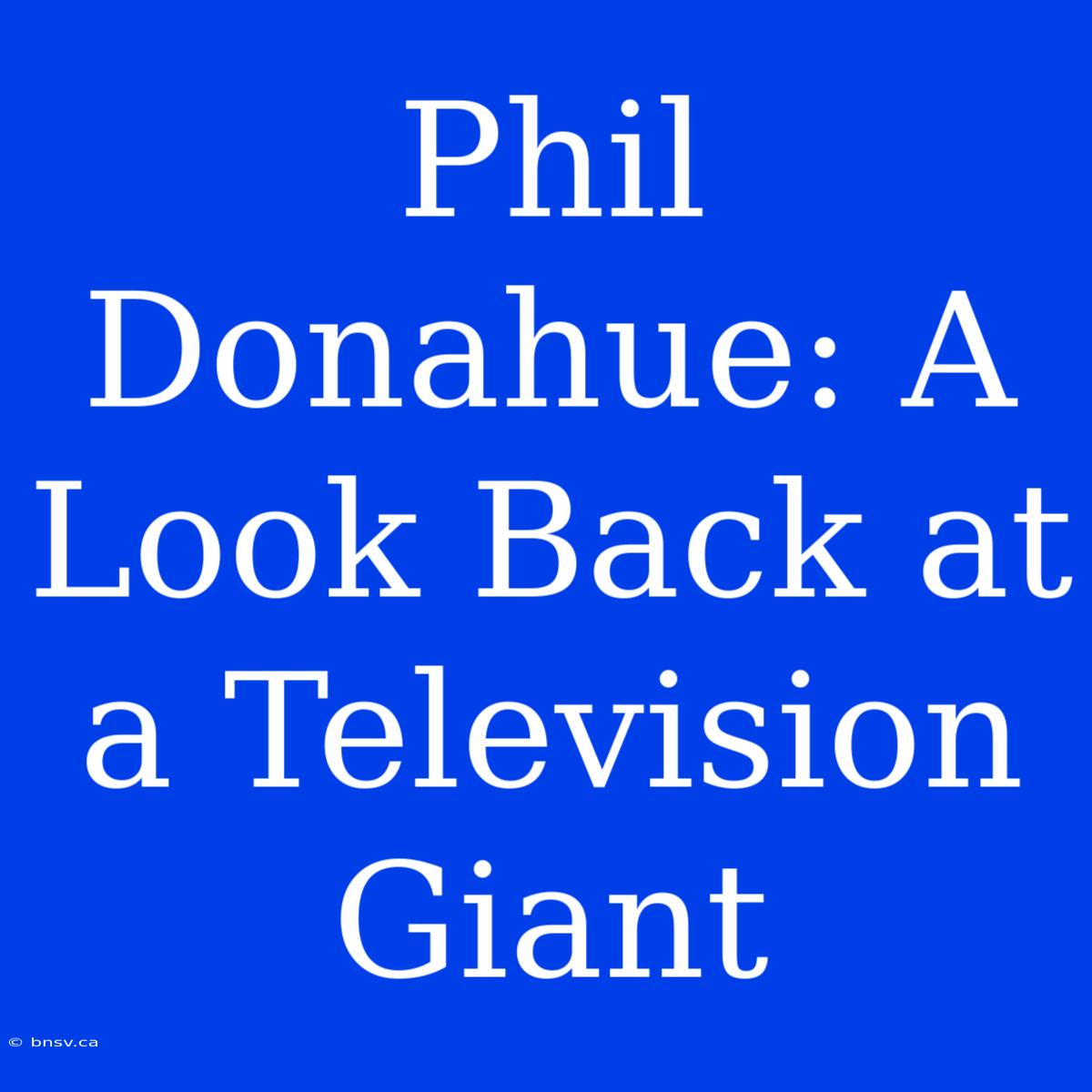 Phil Donahue: A Look Back At A Television Giant