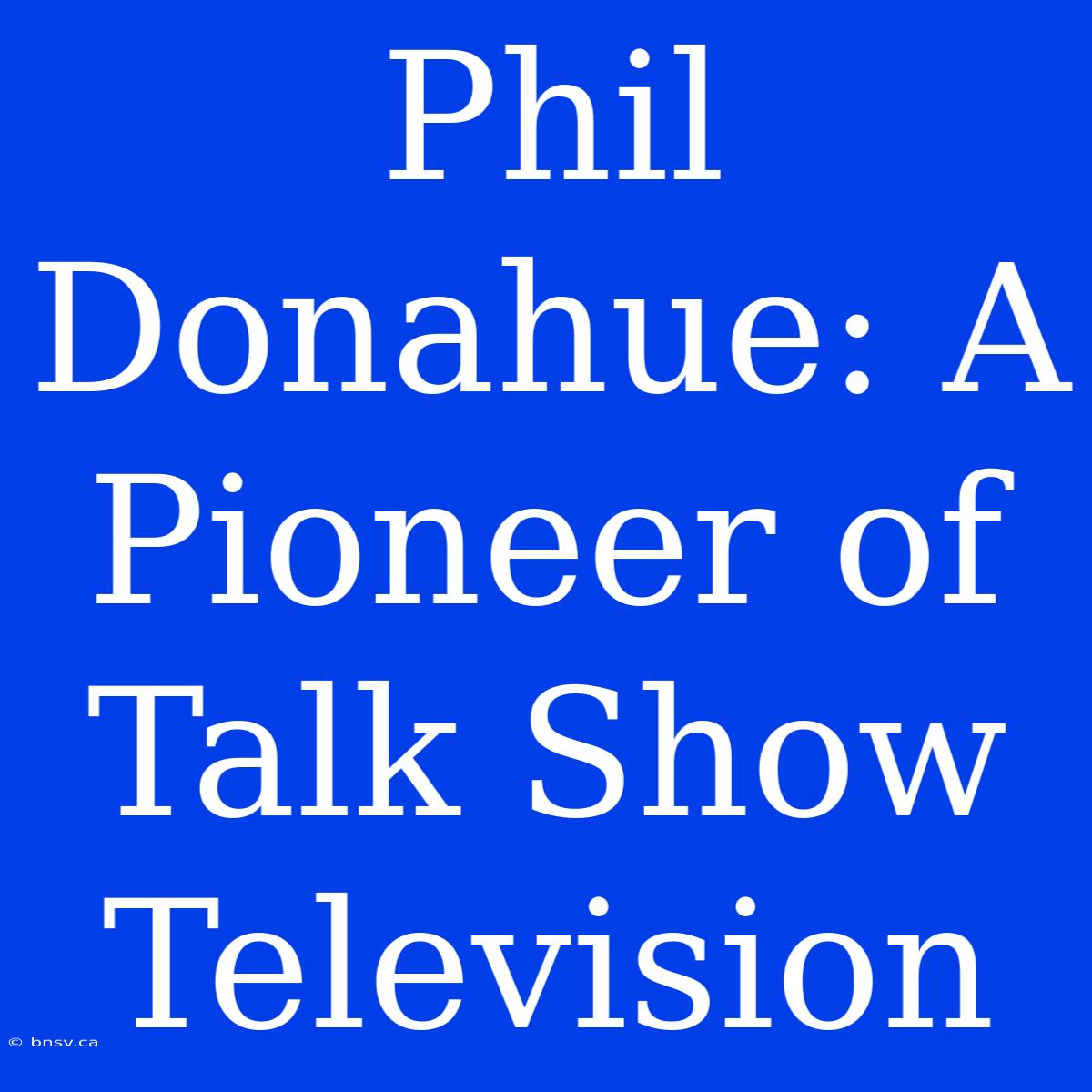 Phil Donahue: A Pioneer Of Talk Show Television