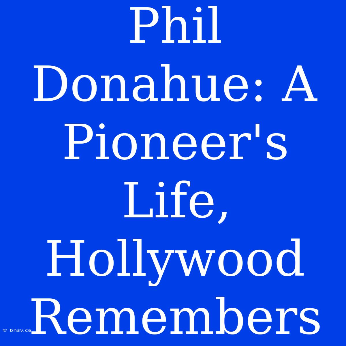 Phil Donahue: A Pioneer's Life, Hollywood Remembers