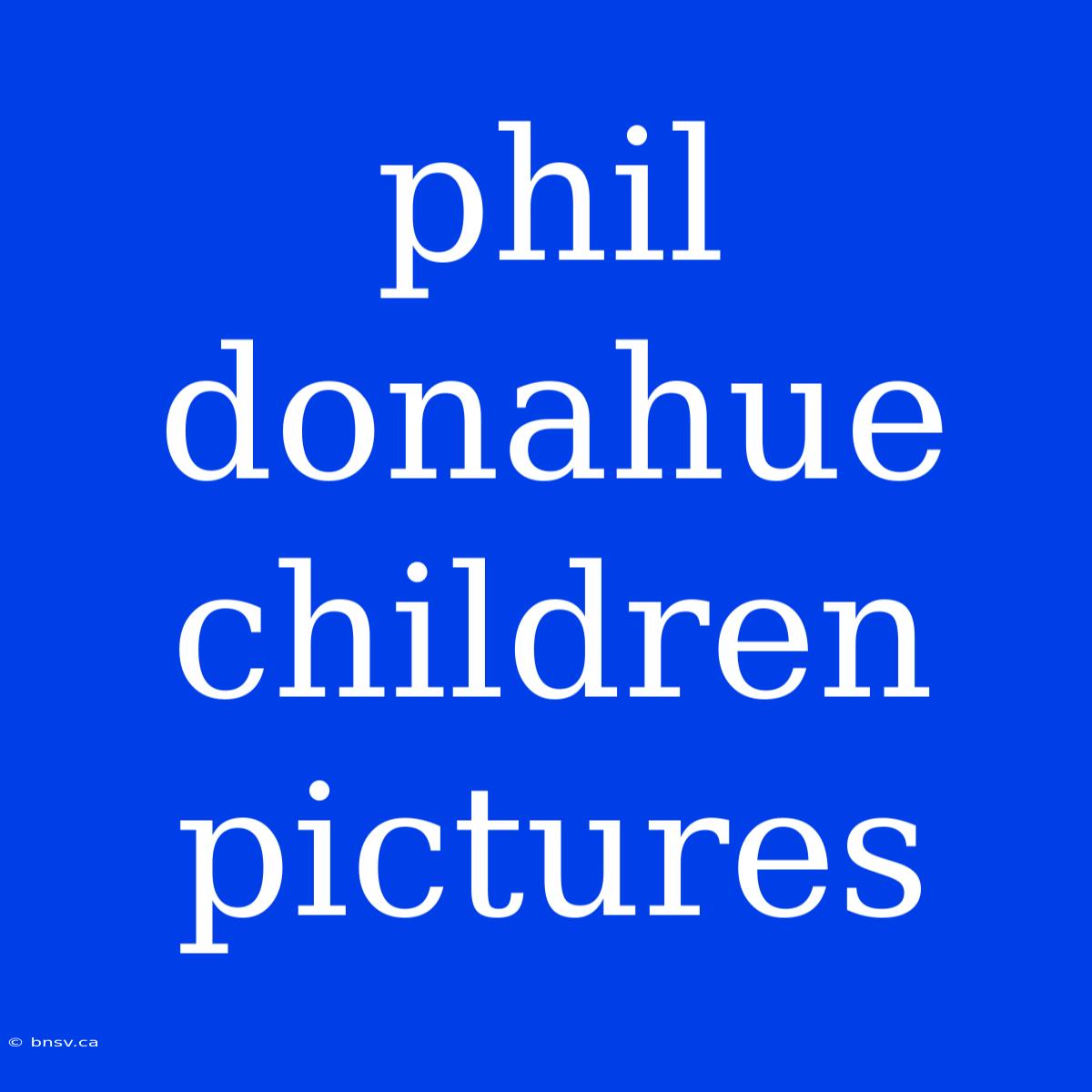 Phil Donahue Children Pictures