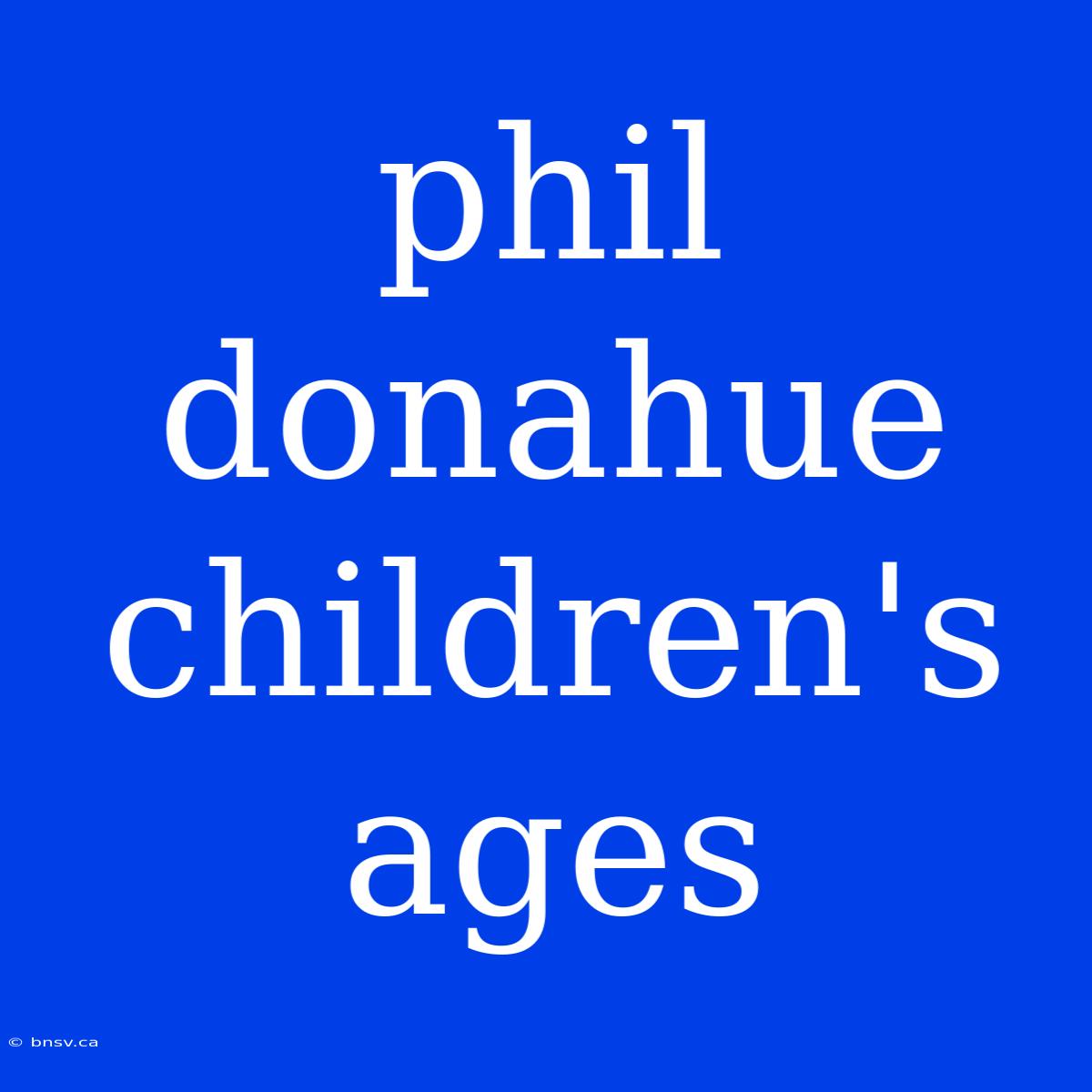 Phil Donahue Children's Ages