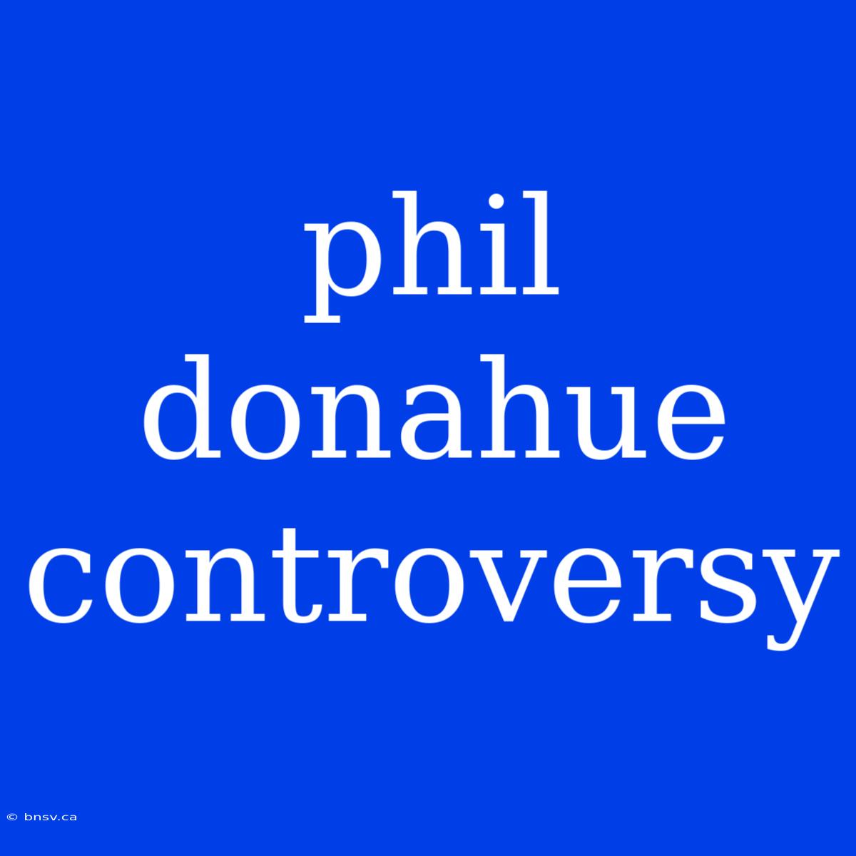 Phil Donahue Controversy