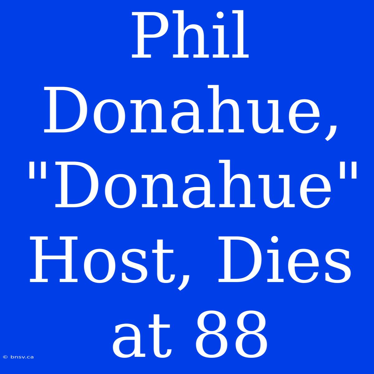 Phil Donahue, 