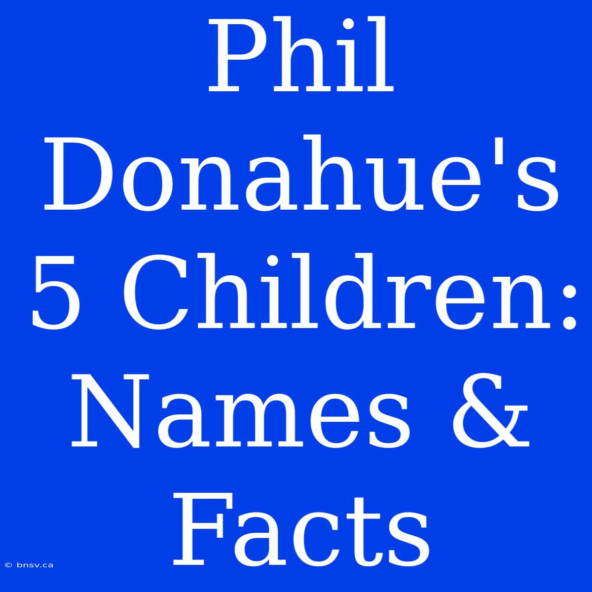 Phil Donahue's 5 Children: Names & Facts