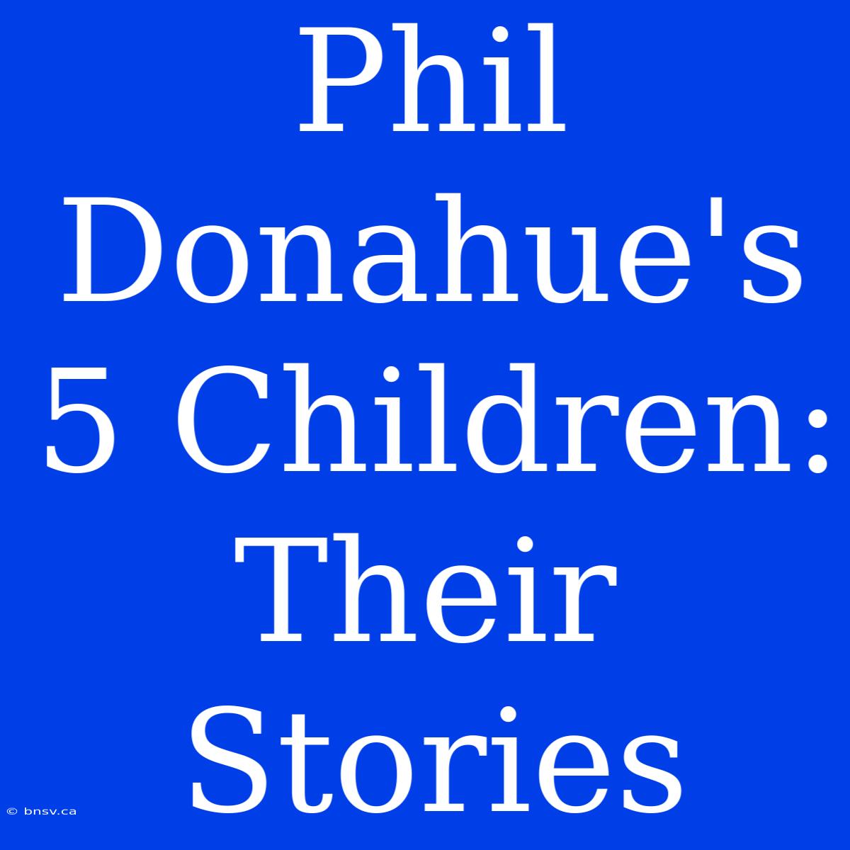 Phil Donahue's 5 Children: Their Stories