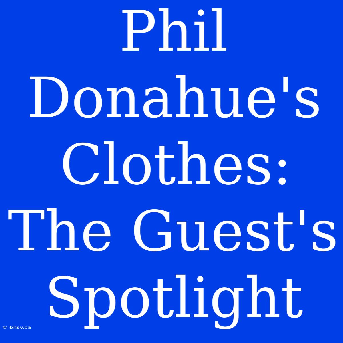 Phil Donahue's Clothes: The Guest's Spotlight