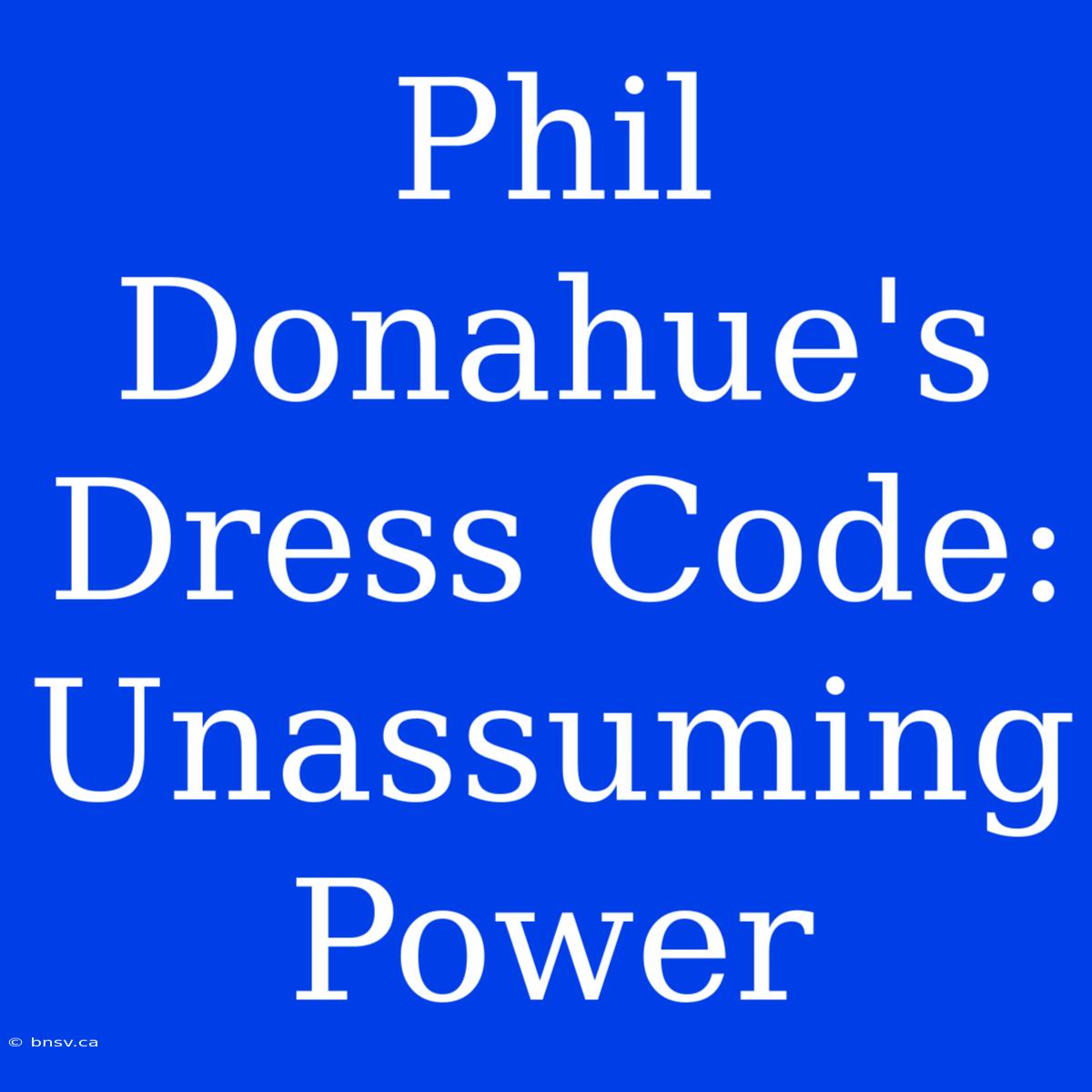 Phil Donahue's Dress Code: Unassuming Power