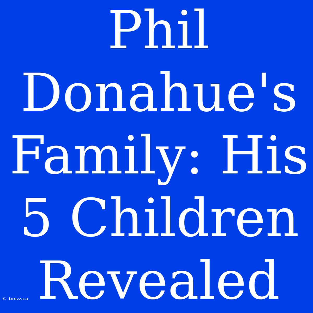 Phil Donahue's Family: His 5 Children Revealed