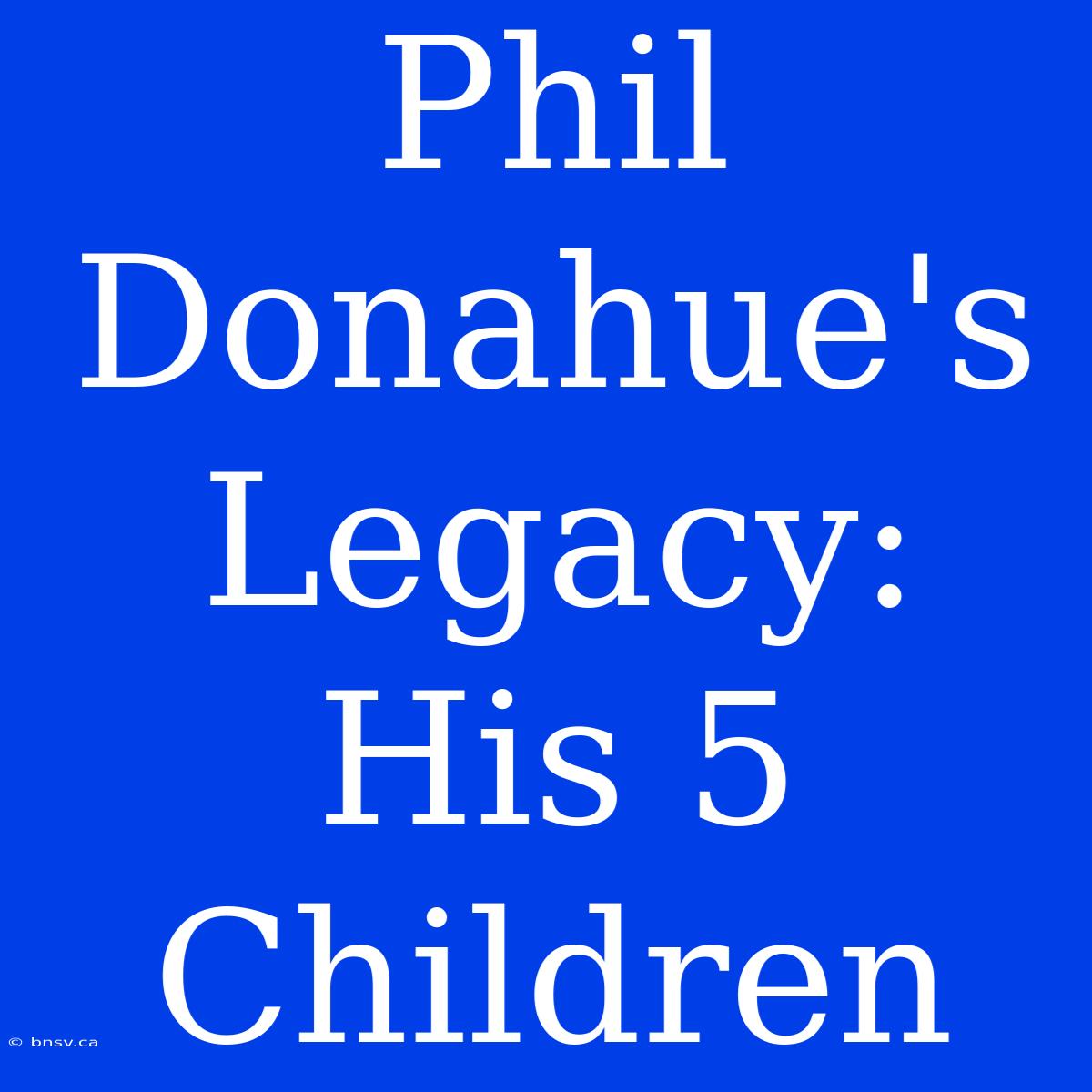 Phil Donahue's Legacy: His 5 Children