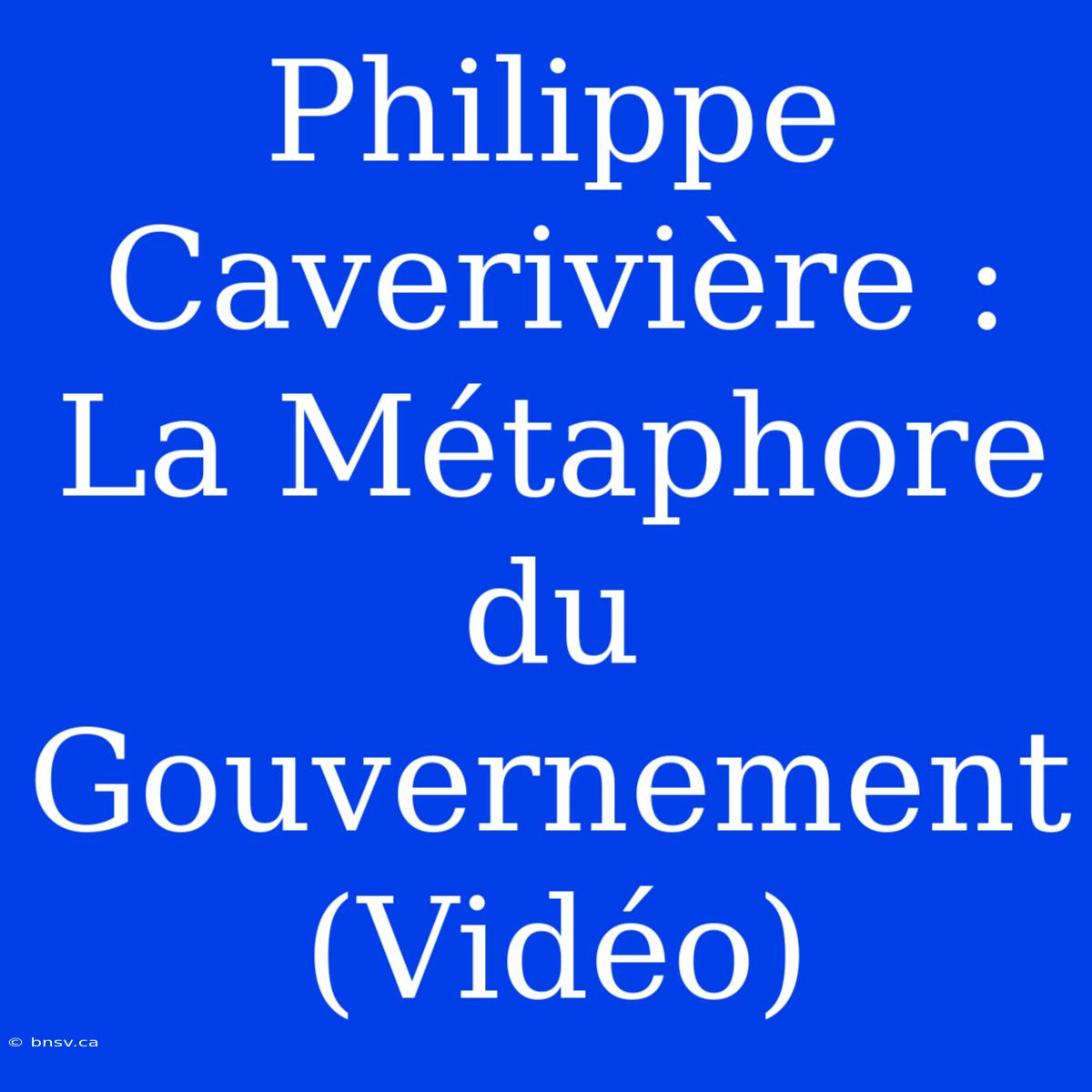 Philippe Caverivière : La Métaphore Du Gouvernement (Vidéo)