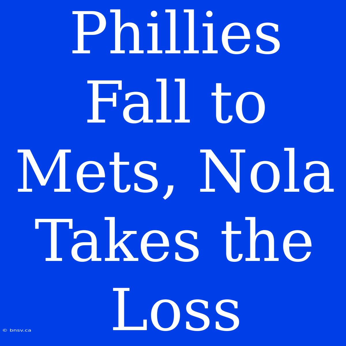 Phillies Fall To Mets, Nola Takes The Loss