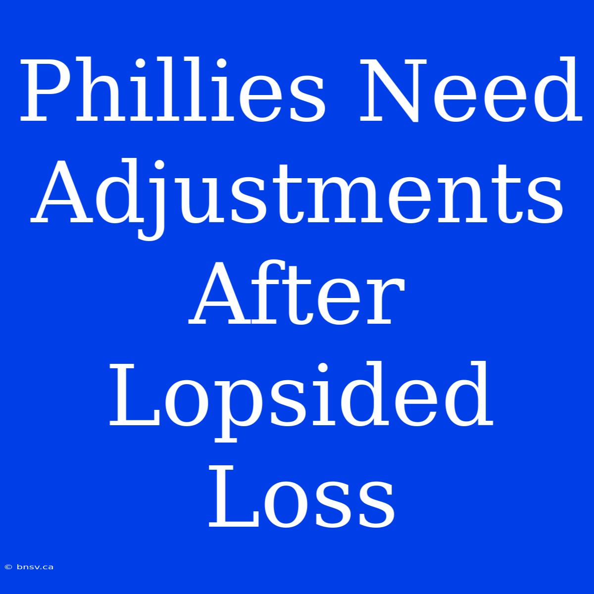 Phillies Need Adjustments After Lopsided Loss