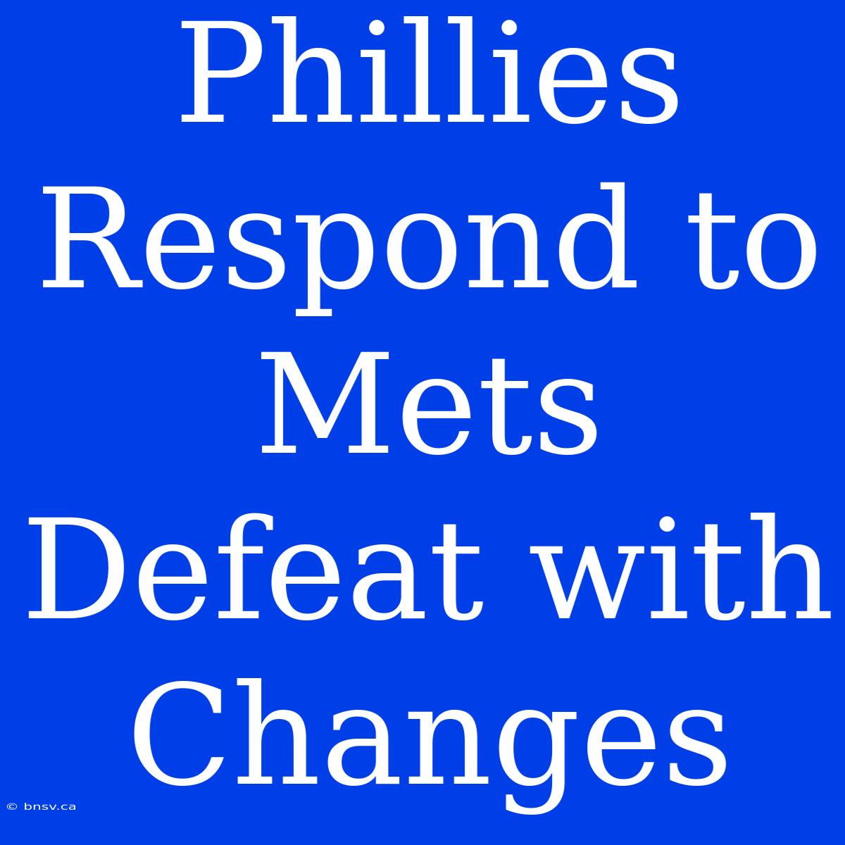 Phillies Respond To Mets Defeat With Changes