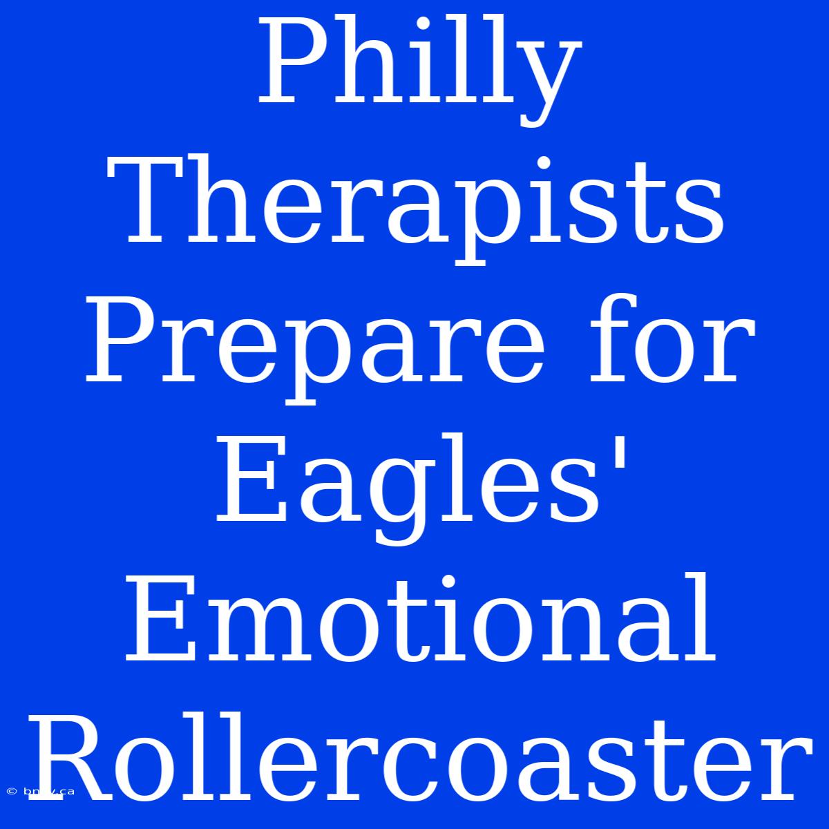 Philly Therapists Prepare For Eagles' Emotional Rollercoaster