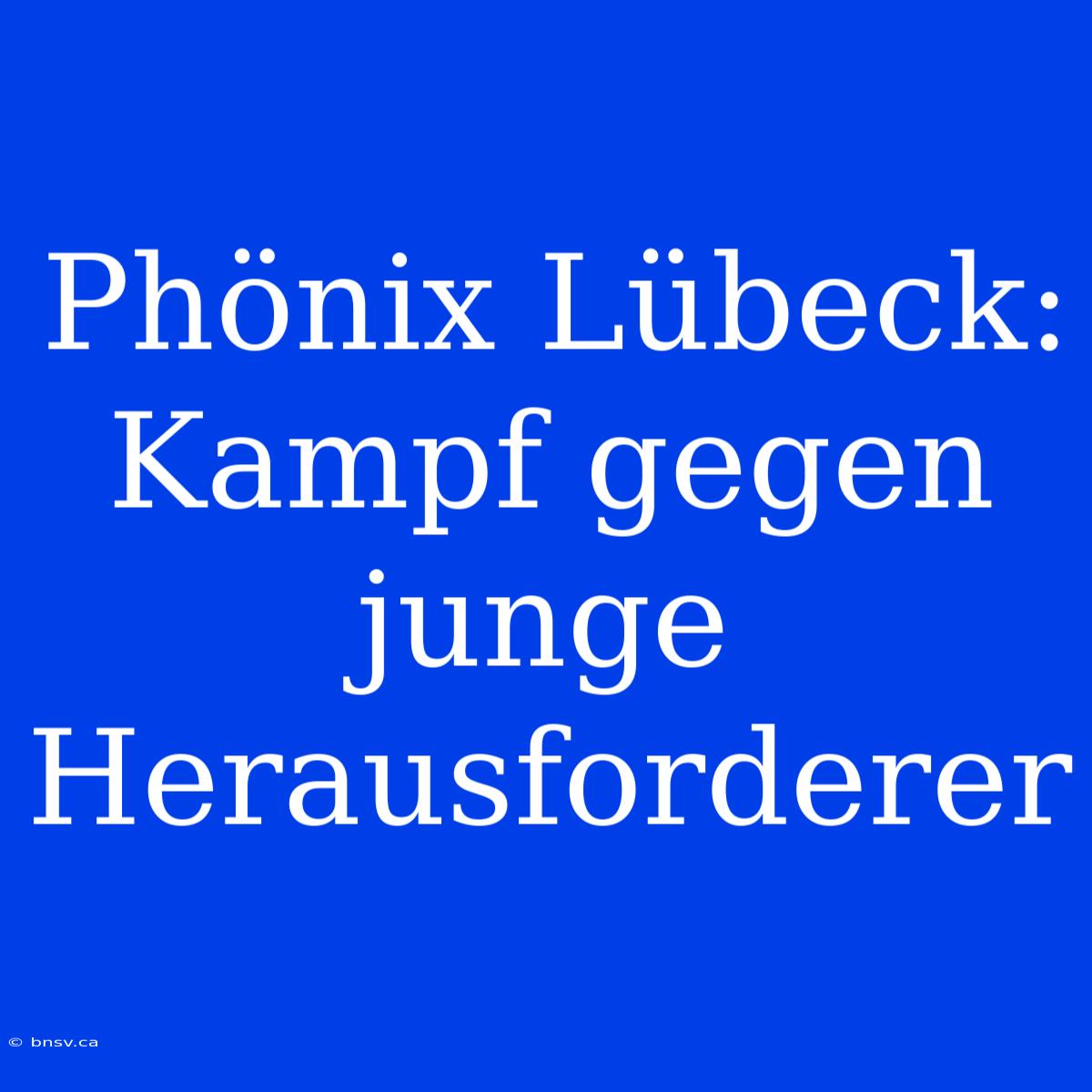 Phönix Lübeck: Kampf Gegen Junge Herausforderer