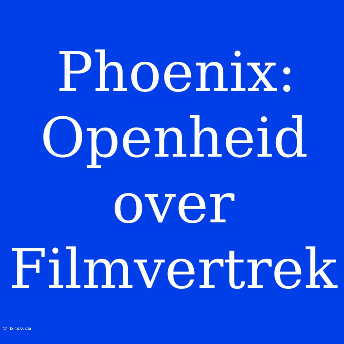 Phoenix: Openheid Over Filmvertrek