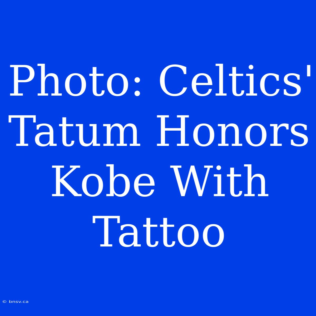 Photo: Celtics' Tatum Honors Kobe With Tattoo