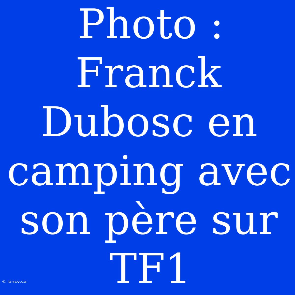 Photo : Franck Dubosc En Camping Avec Son Père Sur TF1