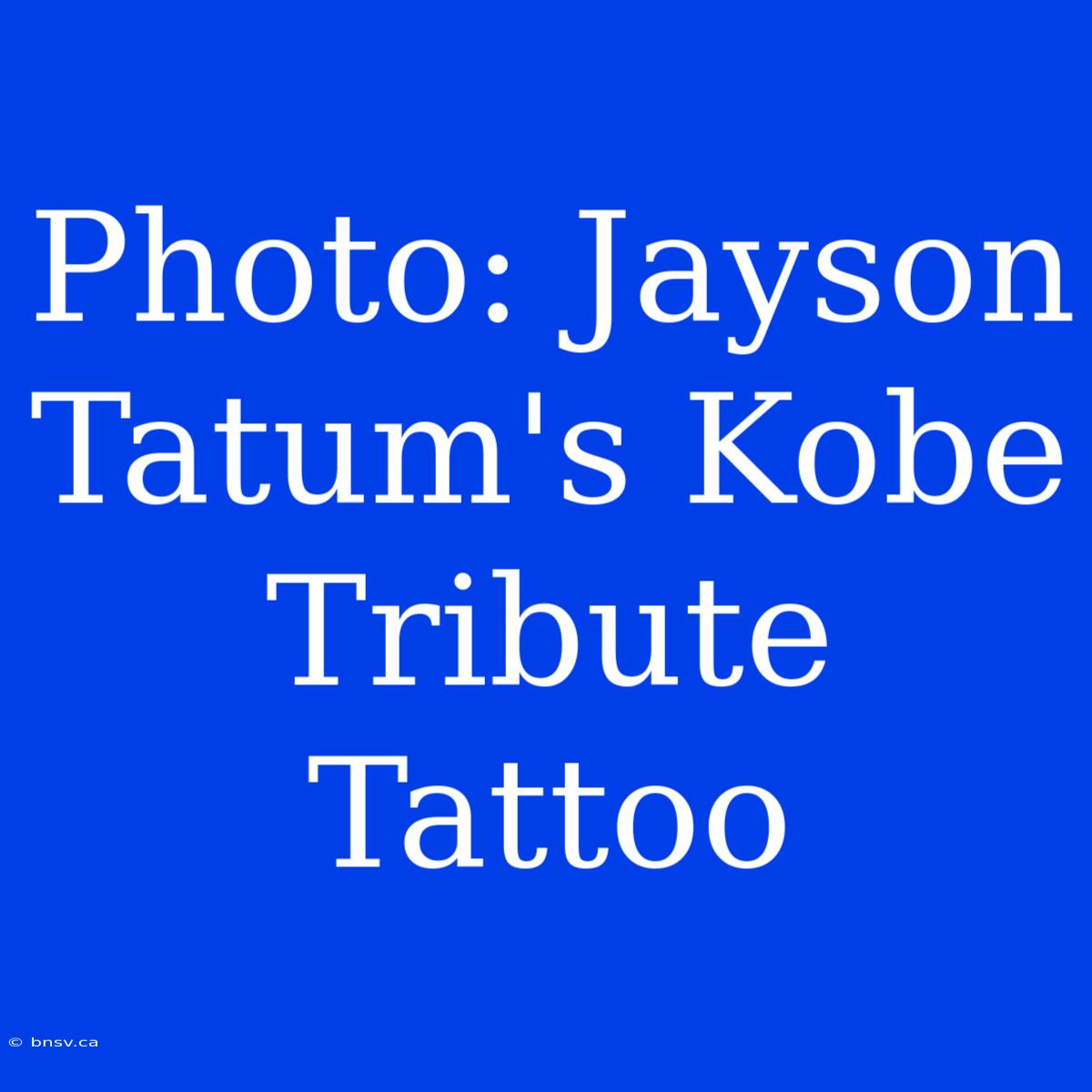 Photo: Jayson Tatum's Kobe Tribute Tattoo