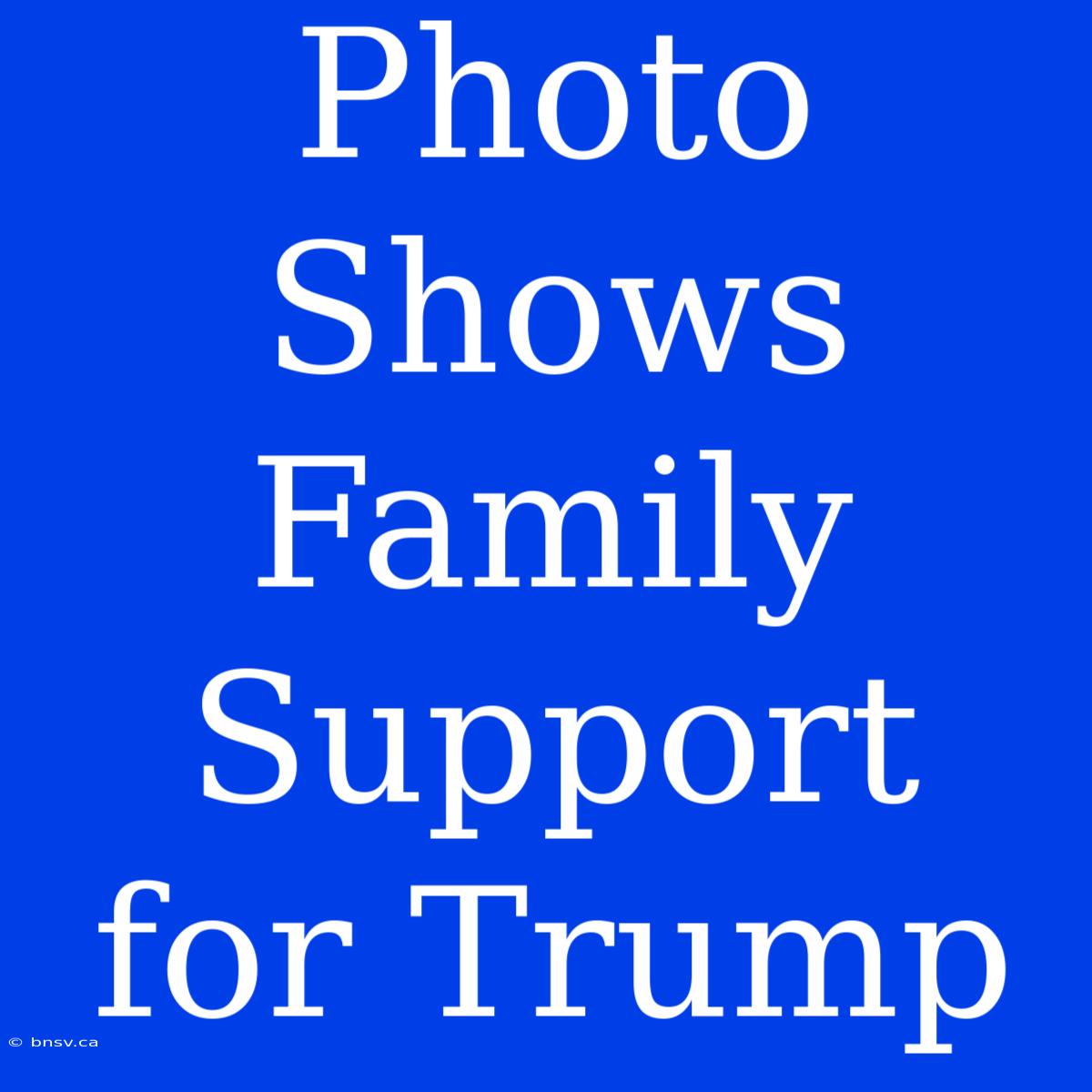 Photo Shows Family Support For Trump