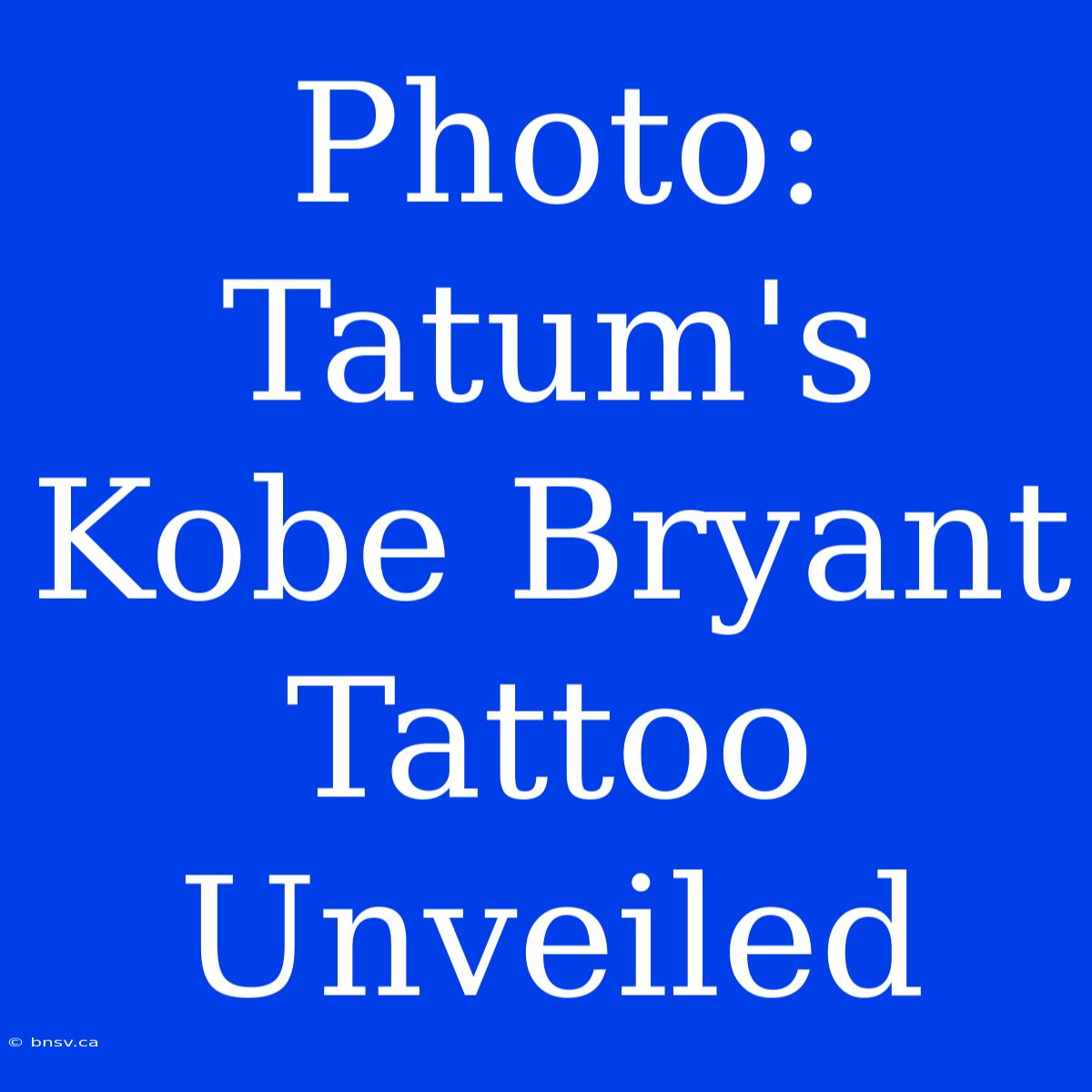 Photo: Tatum's Kobe Bryant Tattoo Unveiled