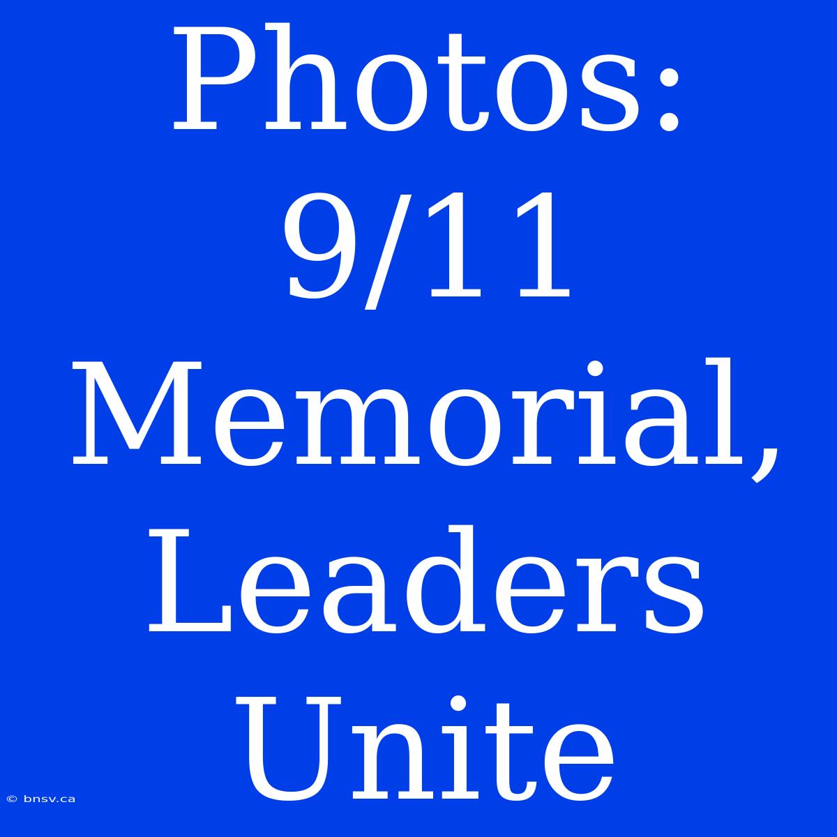 Photos: 9/11 Memorial, Leaders Unite