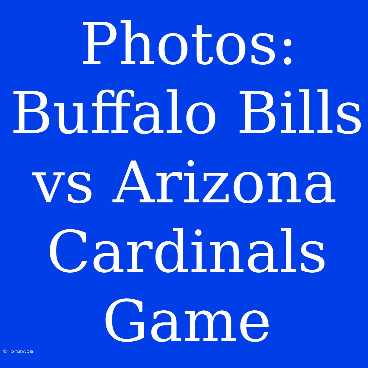 Photos: Buffalo Bills Vs Arizona Cardinals Game