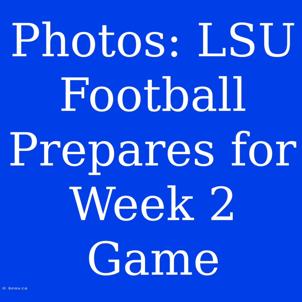 Photos: LSU Football Prepares For Week 2 Game