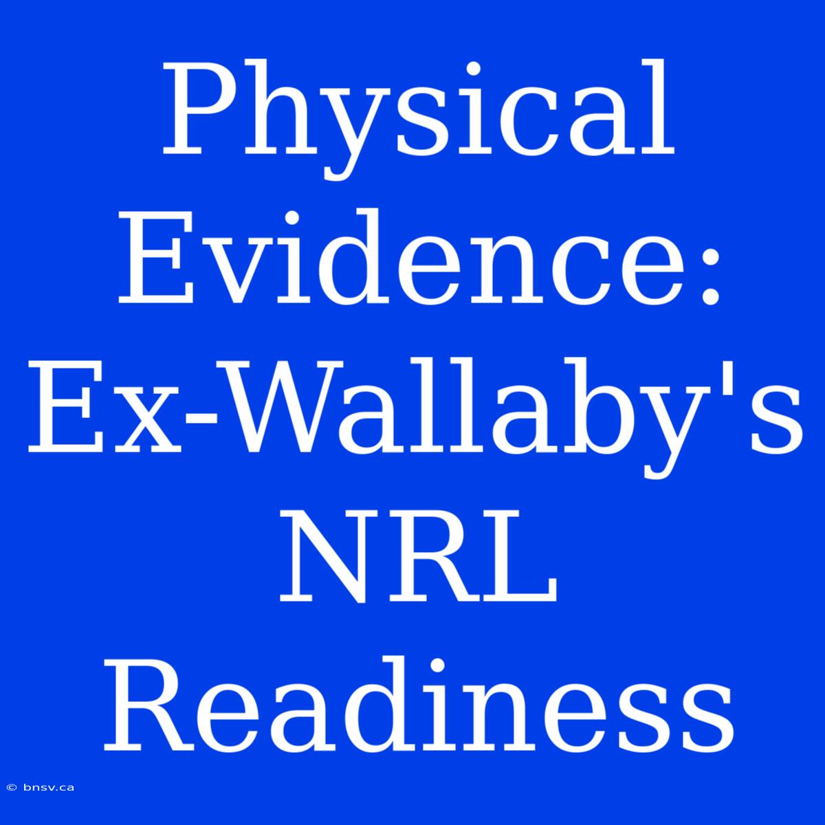 Physical Evidence: Ex-Wallaby's NRL Readiness