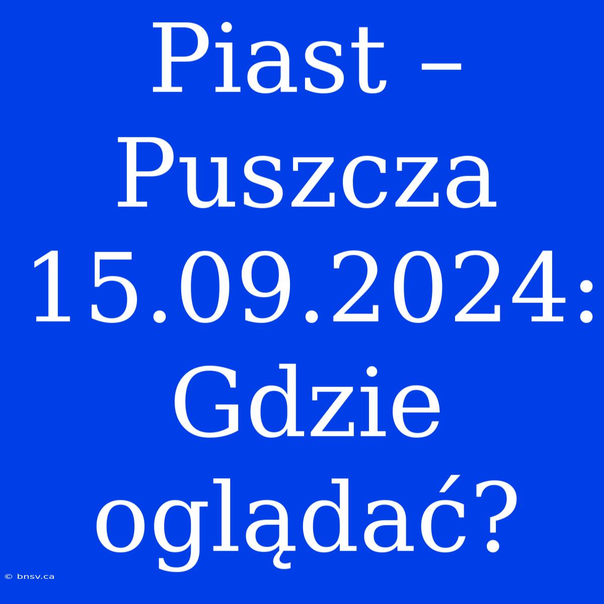 Piast – Puszcza 15.09.2024: Gdzie Oglądać?