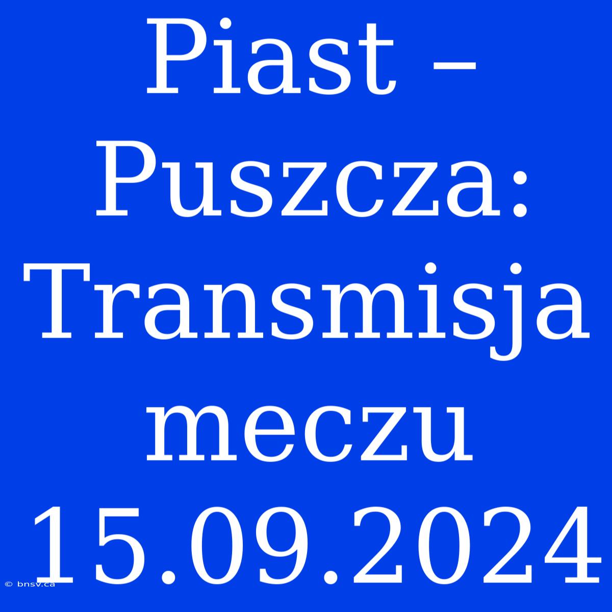 Piast – Puszcza: Transmisja Meczu 15.09.2024